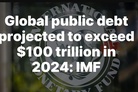 IMF: Global public debt to hit $100 Trillion by end of 2024