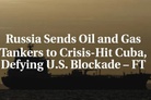 FT: Two shipments of Russian oil and gas head to Cuba in defiance of US