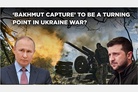 Post-Bakhmut scenario in Ukraine war: “Game changed”?