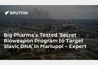 Big Pharma’s tested ‘secret bioweapon program to target slavic DNA’ in Mariupol