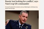 Russia ‘not looking for conflict’, says NATO’s top US commander